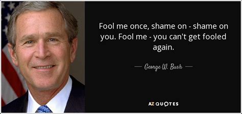 george bush fool me once|fool me once shame on you fool twice bush.